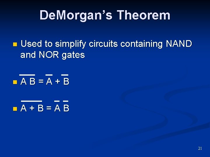 De. Morgan’s Theorem n Used to simplify circuits containing NAND and NOR gates n