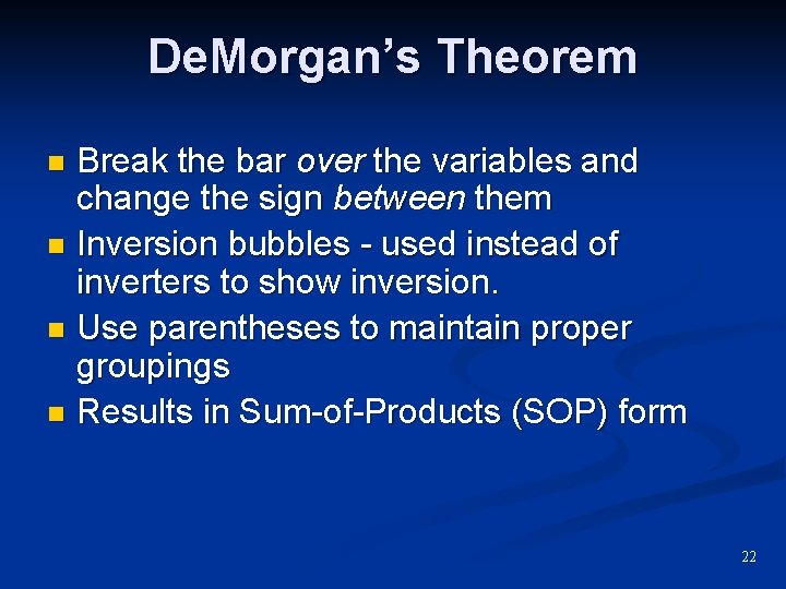 De. Morgan’s Theorem Break the bar over the variables and change the sign between