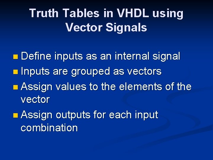 Truth Tables in VHDL using Vector Signals n Define inputs as an internal signal Truth Tables in VHDL using Vector Signals n Define inputs as an internal signal