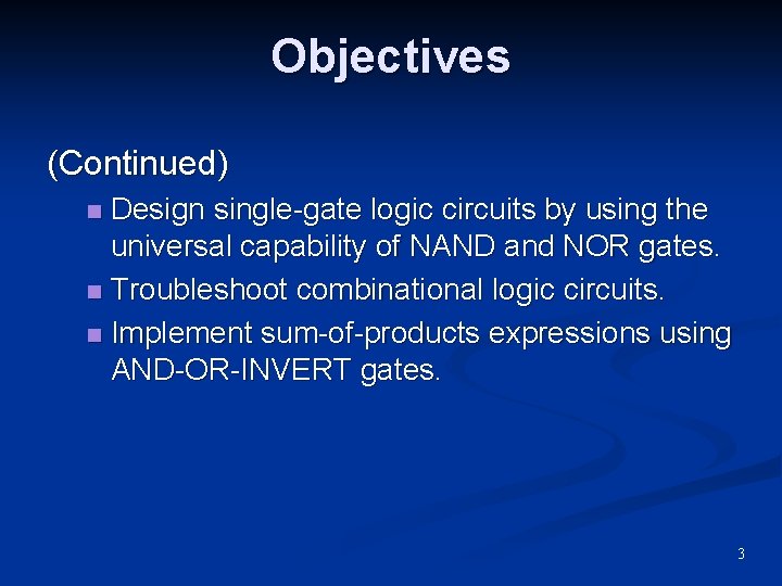 Objectives (Continued) Design single-gate logic circuits by using the universal capability of NAND and Objectives (Continued) Design single-gate logic circuits by using the universal capability of NAND and