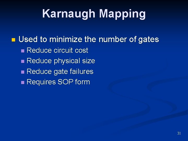 Karnaugh Mapping n Used to minimize the number of gates Reduce circuit cost n