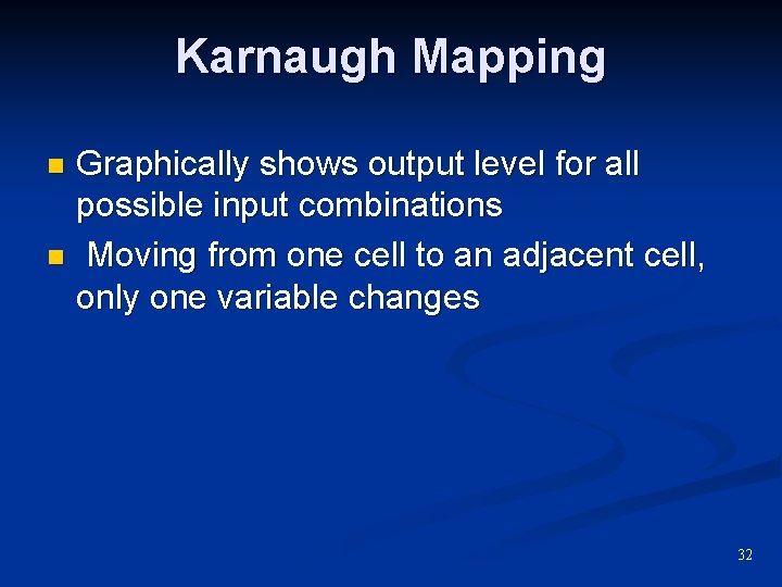 Karnaugh Mapping Graphically shows output level for all possible input combinations n Moving from