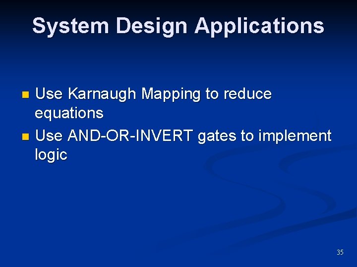 System Design Applications Use Karnaugh Mapping to reduce equations n Use AND-OR-INVERT gates to System Design Applications Use Karnaugh Mapping to reduce equations n Use AND-OR-INVERT gates to