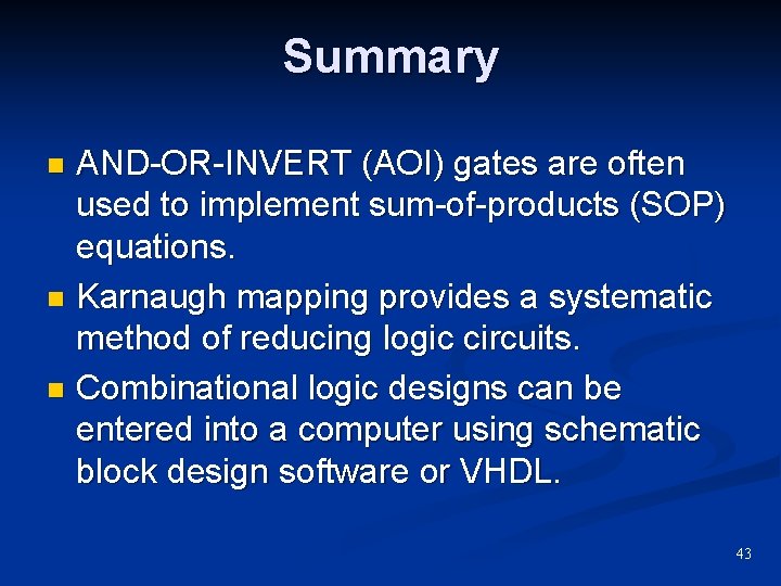 Summary AND-OR-INVERT (AOI) gates are often used to implement sum-of-products (SOP) equations. n Karnaugh