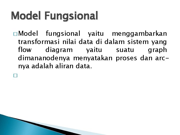 Model Fungsional � Model fungsional yaitu menggambarkan transformasi nilai data di dalam sistem yang