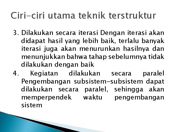 Ciri-ciri utama teknik terstruktur 3. Dilakukan secara iterasi Dengan iterasi akan didapat hasil yang