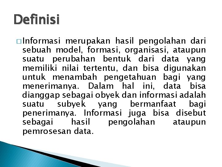 Definisi � Informasi merupakan hasil pengolahan dari sebuah model, formasi, organisasi, ataupun suatu perubahan