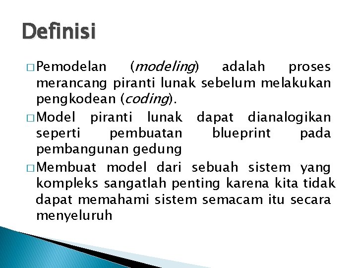 Definisi (modeling) adalah proses merancang piranti lunak sebelum melakukan pengkodean (coding). � Model piranti