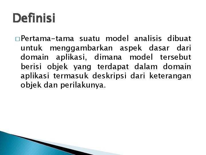 Definisi � Pertama-tama suatu model analisis dibuat untuk menggambarkan aspek dasar dari domain aplikasi,
