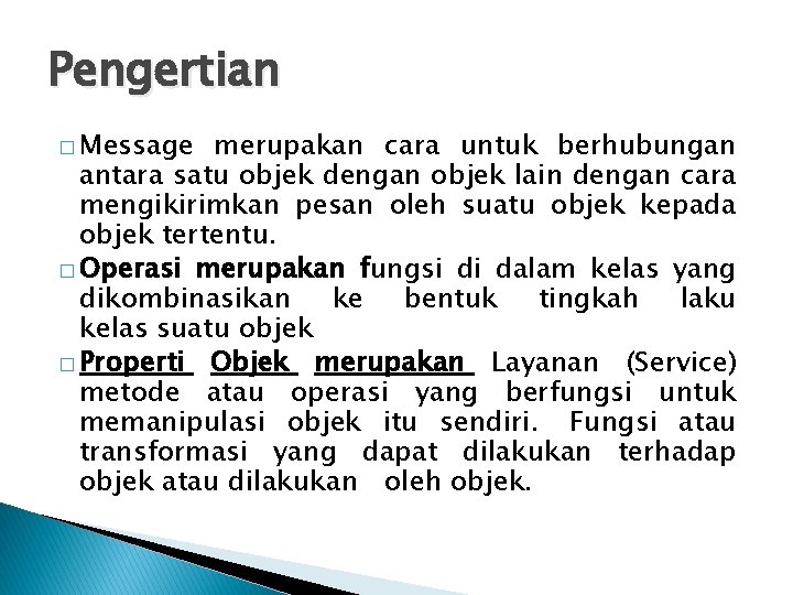 Pengertian � Message merupakan cara untuk berhubungan antara satu objek dengan objek lain dengan