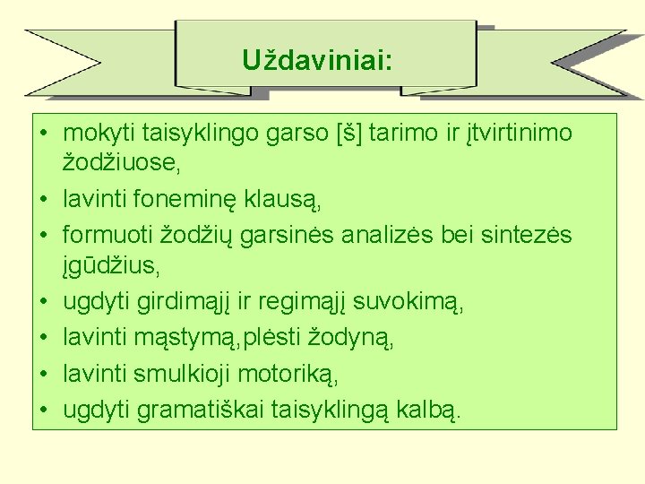 Uždaviniai: • mokyti taisyklingo garso [š] tarimo ir įtvirtinimo žodžiuose, • lavinti foneminę klausą,