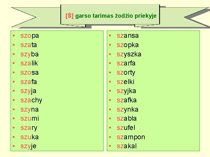 [Š] garso tarimas žodžio priekyje • • • • szopa szata szyba szalik szosa