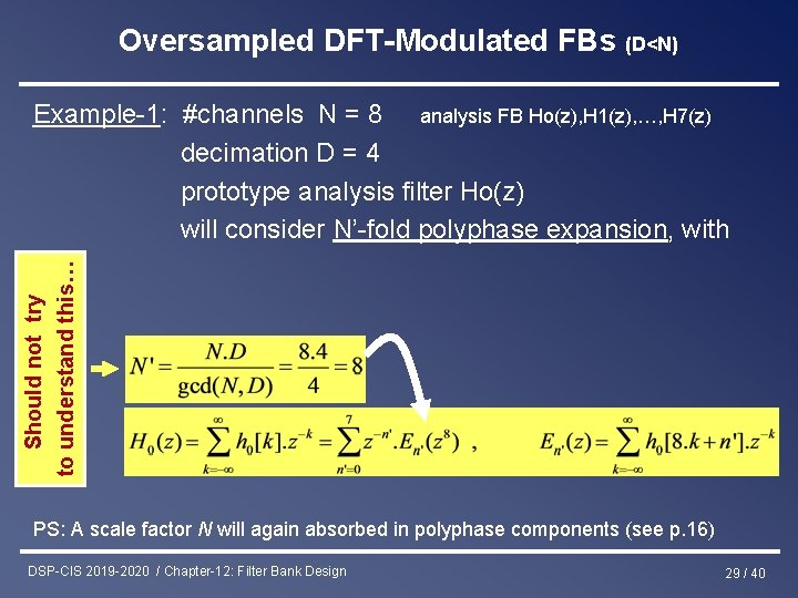 Oversampled DFT-Modulated FBs (D<N) Should not try to understand this… Example-1: #channels N =
