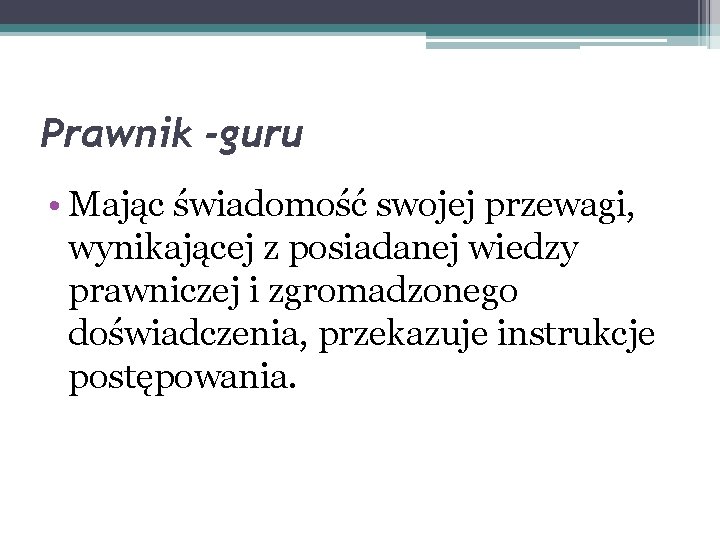 Prawnik -guru • Mając świadomość swojej przewagi, wynikającej z posiadanej wiedzy prawniczej i zgromadzonego