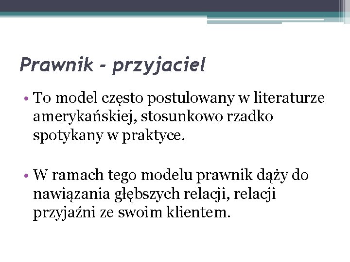 Prawnik - przyjaciel • To model często postulowany w literaturze amerykańskiej, stosunkowo rzadko spotykany