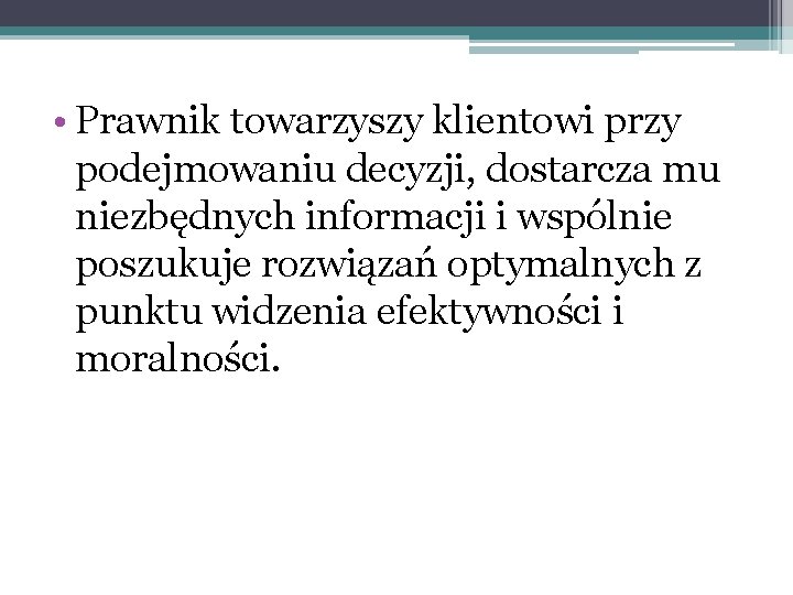  • Prawnik towarzyszy klientowi przy podejmowaniu decyzji, dostarcza mu niezbędnych informacji i wspólnie