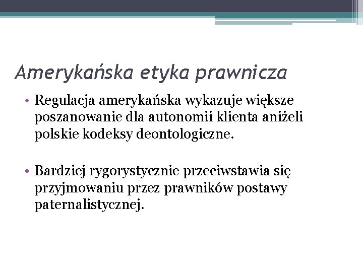 Amerykańska etyka prawnicza • Regulacja amerykańska wykazuje większe poszanowanie dla autonomii klienta aniżeli polskie