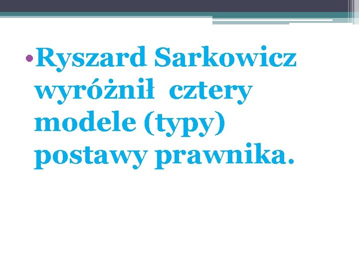  • Ryszard Sarkowicz wyróżnił cztery modele (typy) postawy prawnika. 