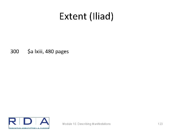 Extent (Iliad) 300 $a lxiii, 480 pages Module 10. Describing Manifestations 123 