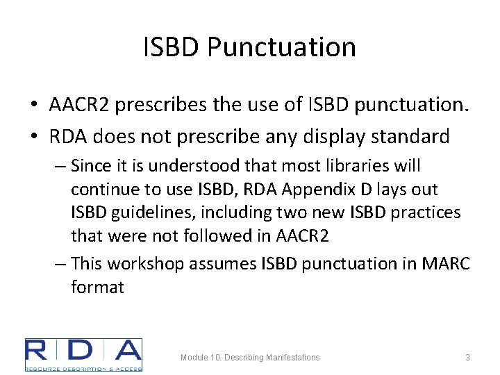 ISBD Punctuation • AACR 2 prescribes the use of ISBD punctuation. • RDA does