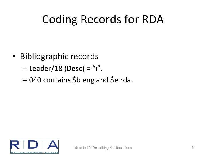 Coding Records for RDA • Bibliographic records – Leader/18 (Desc) = “i”. – 040