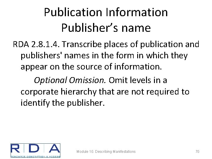 Publication Information Publisher’s name RDA 2. 8. 1. 4. Transcribe places of publication and