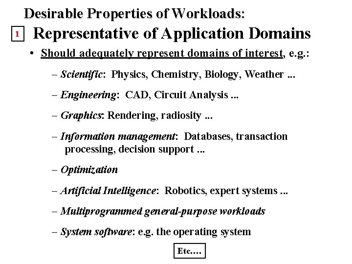 Desirable Properties of Workloads: 1 Representative of Application Domains • Should adequately represent domains