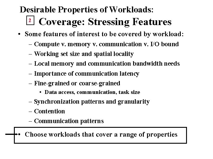 Desirable Properties of Workloads: 2 Coverage: Stressing Features • Some features of interest to