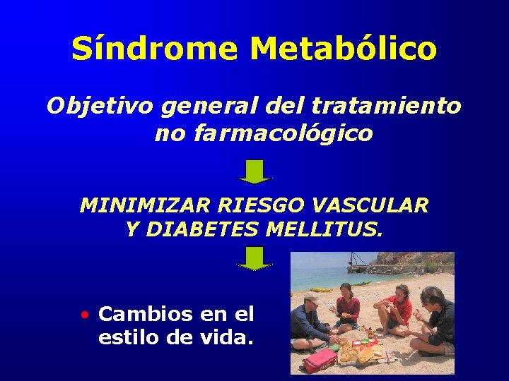 Síndrome Metabólico Objetivo general del tratamiento no farmacológico MINIMIZAR RIESGO VASCULAR Y DIABETES MELLITUS.