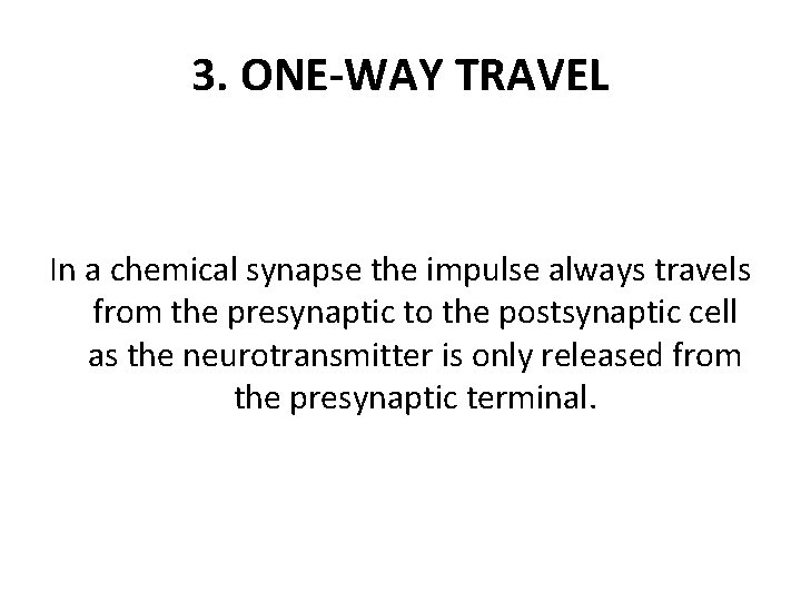 3. ONE-WAY TRAVEL In a chemical synapse the impulse always travels from the presynaptic