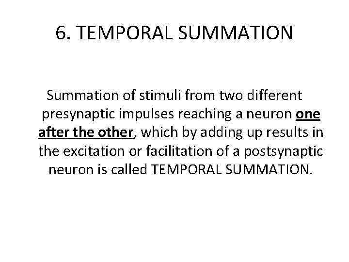 6. TEMPORAL SUMMATION Summation of stimuli from two different presynaptic impulses reaching a neuron