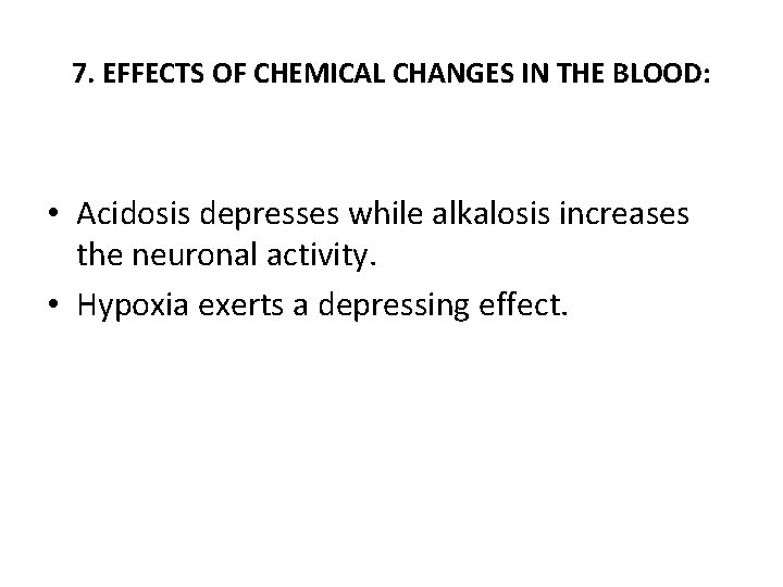 7. EFFECTS OF CHEMICAL CHANGES IN THE BLOOD: • Acidosis depresses while alkalosis increases