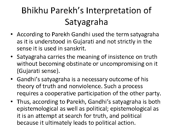 Bhikhu Parekh’s Interpretation of Satyagraha • According to Parekh Gandhi used the term satyagraha