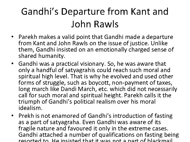 Gandhi’s Departure from Kant and John Rawls • Parekh makes a valid point that