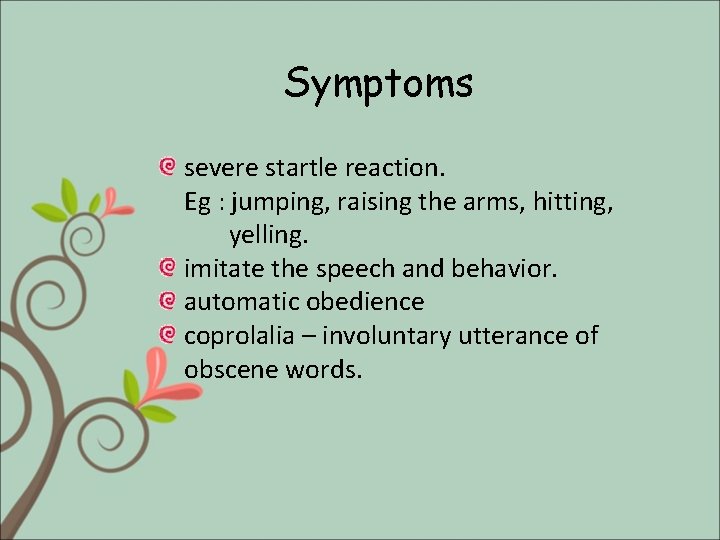 Symptoms severe startle reaction. Eg : jumping, raising the arms, hitting, yelling. imitate the