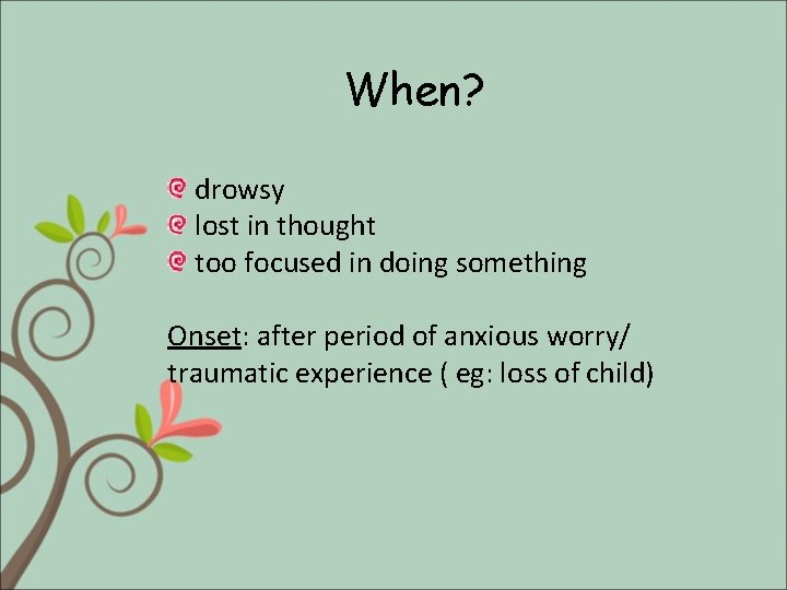 When? drowsy lost in thought too focused in doing something Onset: after period of