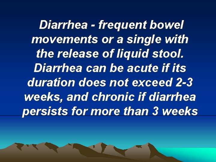 Diarrhea - frequent bowel movements or a single with the release of liquid stool.