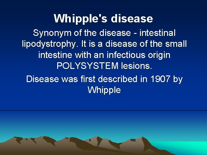 Whipple's disease Synonym of the disease - intestinal lipodystrophy. It is a disease of