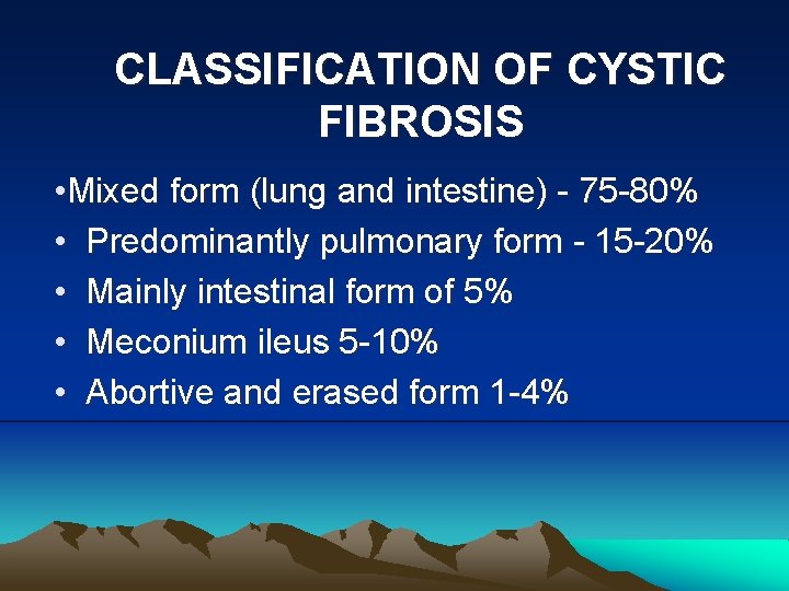 CLASSIFICATION OF CYSTIC FIBROSIS • Mixed form (lung and intestine) - 75 -80% •