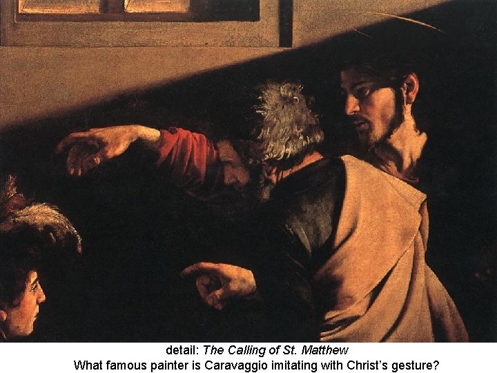 detail: The Calling of St. Matthew What famous painter is Caravaggio imitating with Christ’s