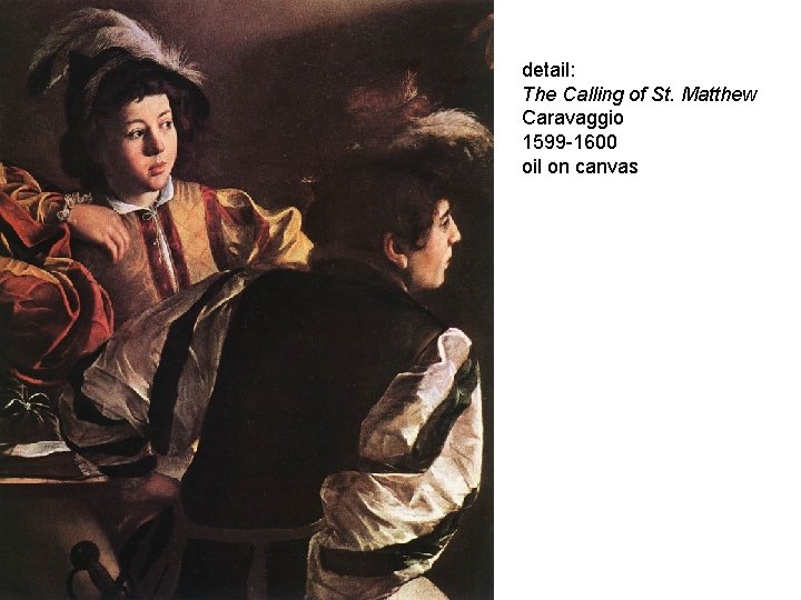 detail: The Calling of St. Matthew Caravaggio 1599 -1600 oil on canvas 