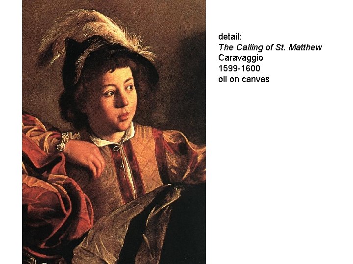 detail: The Calling of St. Matthew Caravaggio 1599 -1600 oil on canvas 