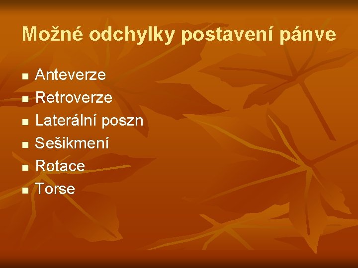 Možné odchylky postavení pánve n n n Anteverze Retroverze Laterální poszn Sešikmení Rotace Torse