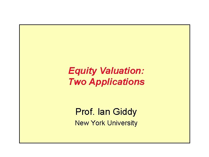 Equity Valuation: Two Applications Prof. Ian Giddy New York University 
