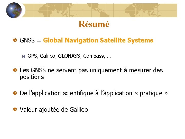 Résumé GNSS = Global Navigation Satellite Systems GPS, Galileo, GLONASS, Compass, … Les GNSS