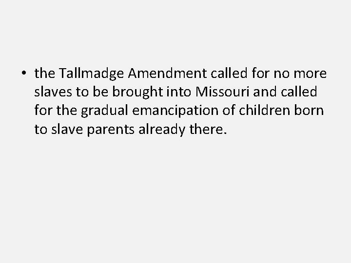  • the Tallmadge Amendment called for no more slaves to be brought into