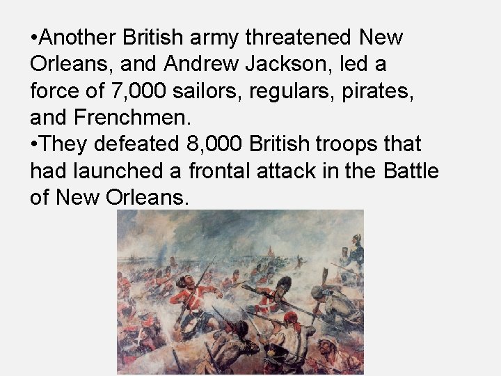  • Another British army threatened New Orleans, and Andrew Jackson, led a force