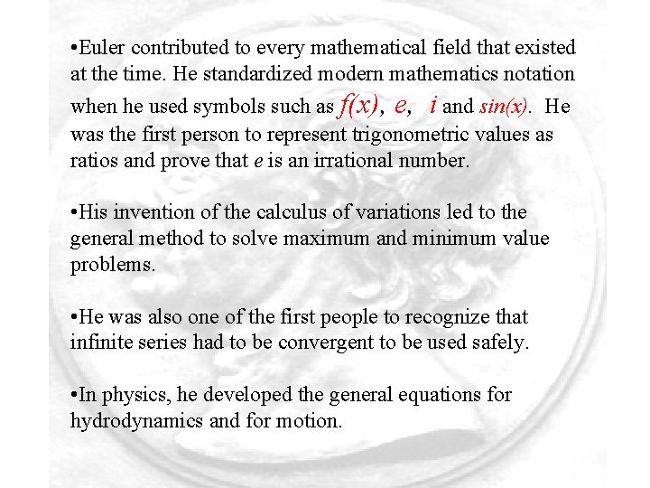  • Euler contributed to every mathematical field that existed at the time. He