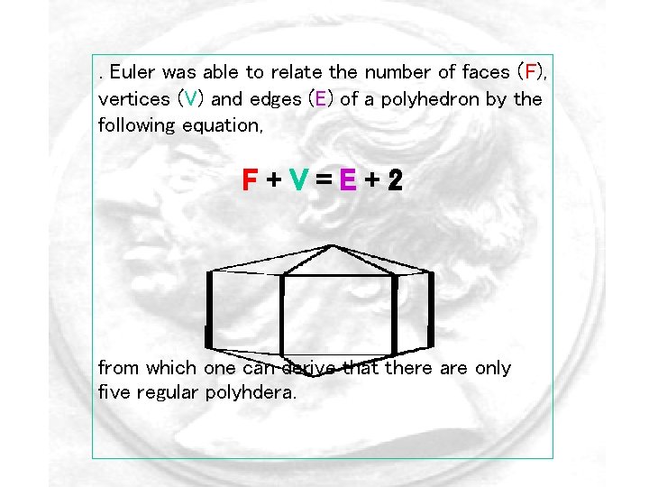 . Euler was able to relate the number of faces (F), vertices (V) and