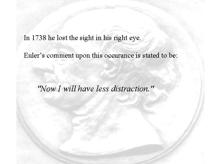 In 1738 he lost the sight in his right eye. Euler’s comment upon this